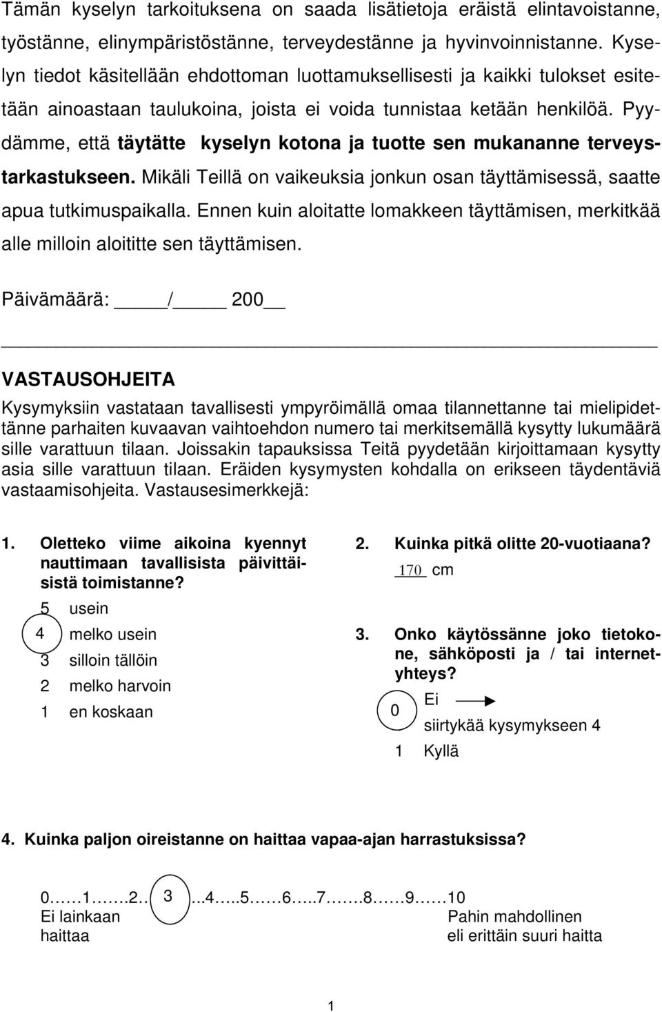 Pyydämme, että täytätte kyselyn kotona ja tuotte sen mukananne terveystarkastukseen. Mikäli Teillä on vaikeuksia jonkun osan täyttämisessä, saatte apua tutkimuspaikalla.