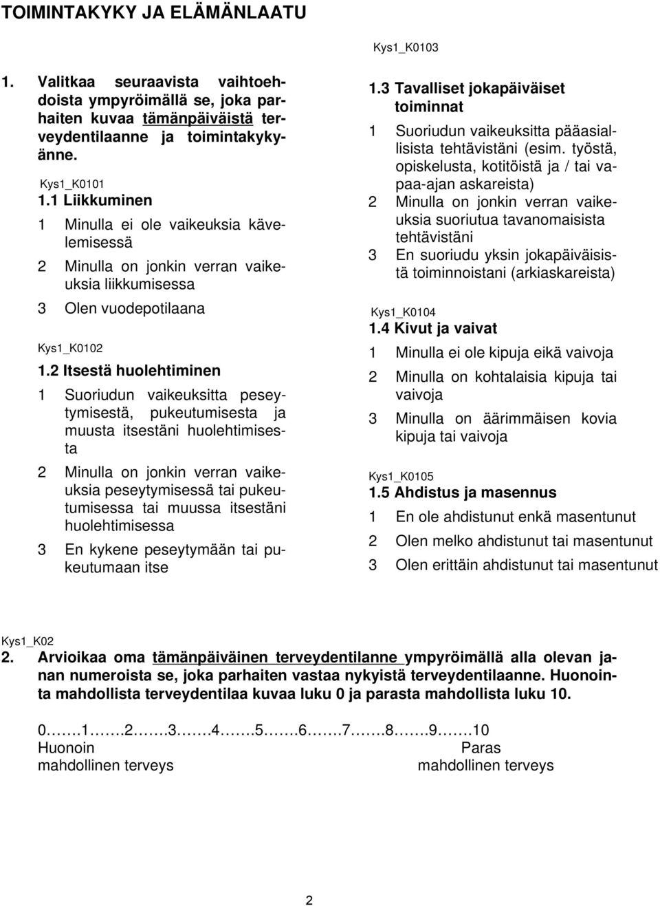 2 Itsestä huolehtiminen 1 Suoriudun vaikeuksitta peseytymisestä, pukeutumisesta ja muusta itsestäni huolehtimisesta 2 Minulla on jonkin verran vaikeuksia peseytymisessä tai pukeutumisessa tai muussa