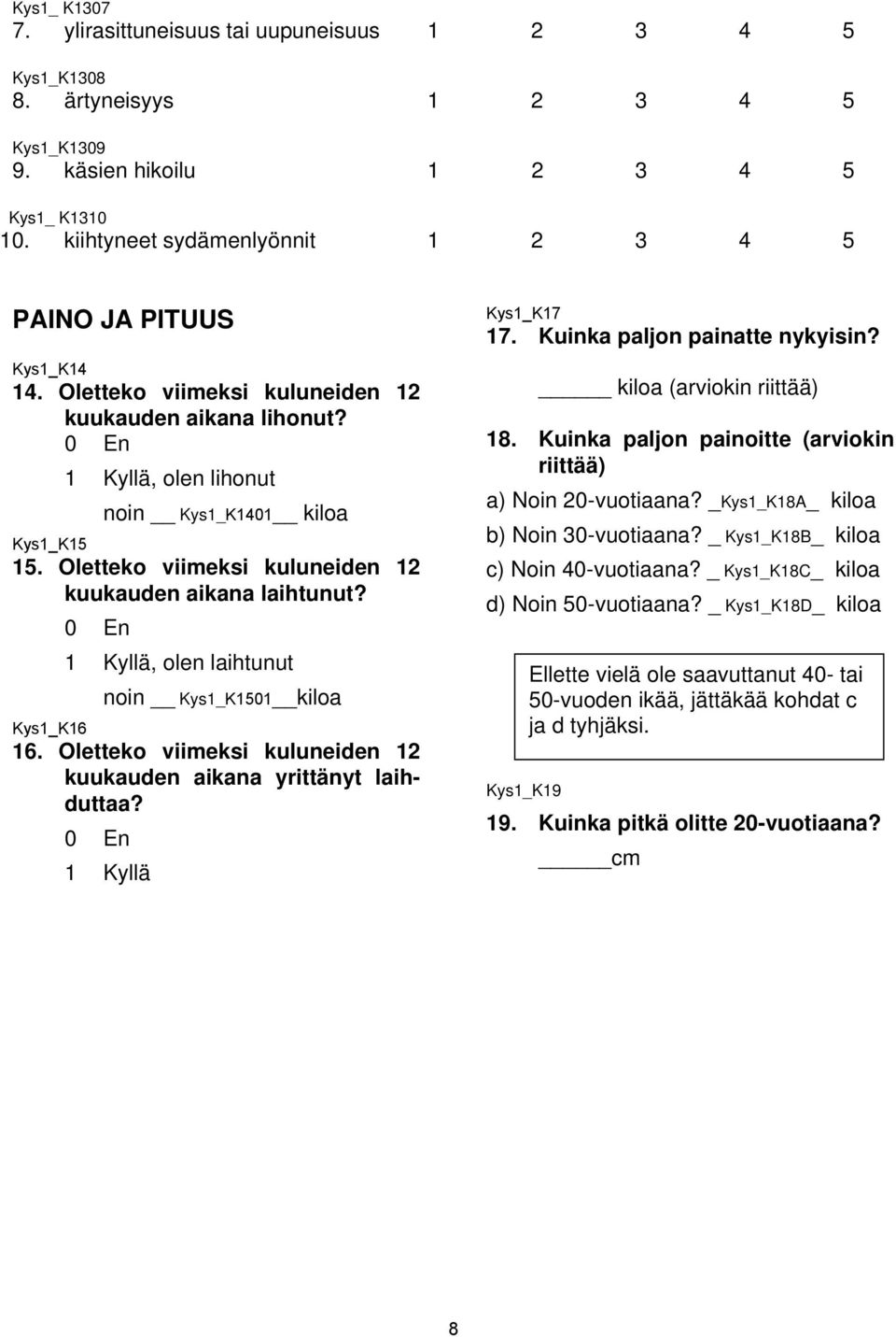 Oletteko viimeksi kuluneiden 12 kuukauden aikana laihtunut? 0 En 1 Kyllä, olen laihtunut noin Kys1_K1501 kiloa Kys1_K16 16. Oletteko viimeksi kuluneiden 12 kuukauden aikana yrittänyt laihduttaa?