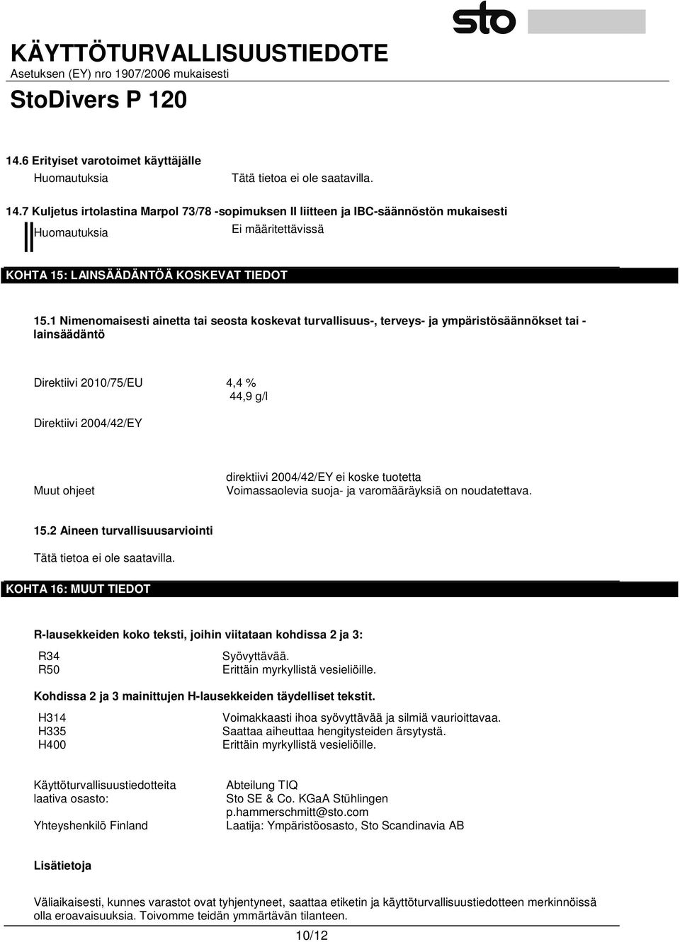 1 Nimenomaisesti ainetta tai seosta koskevat turvallisuus-, terveys- ja ympäristösäännökset tai - lainsäädäntö Direktiivi 2010/75/EU 4,4 % 44,9 g/l Direktiivi 2004/42/EY Muut ohjeet direktiivi