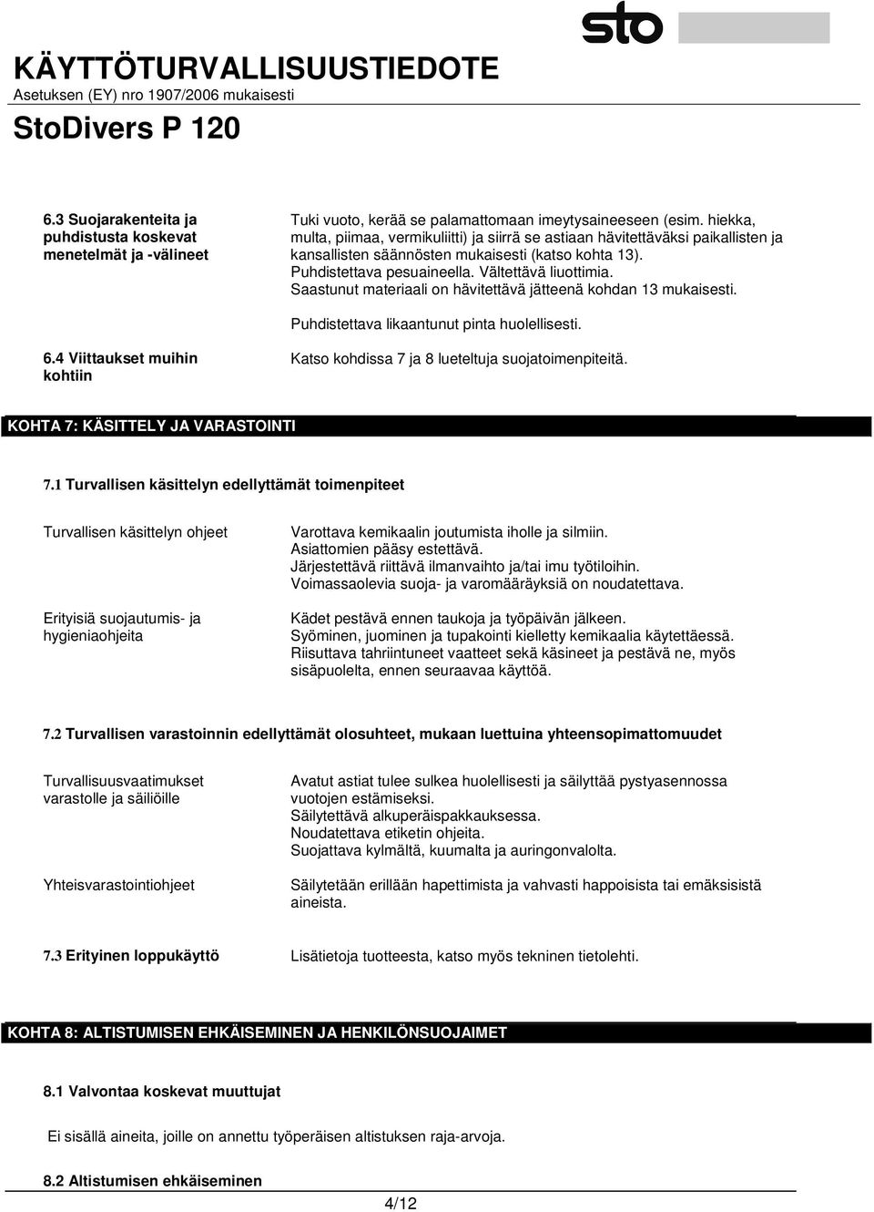 Saastunut materiaali on hävitettävä jätteenä kohdan 13 mukaisesti. Puhdistettava likaantunut pinta huolellisesti. 6.4 Viittaukset muihin kohtiin Katso kohdissa 7 ja 8 lueteltuja suojatoimenpiteitä.