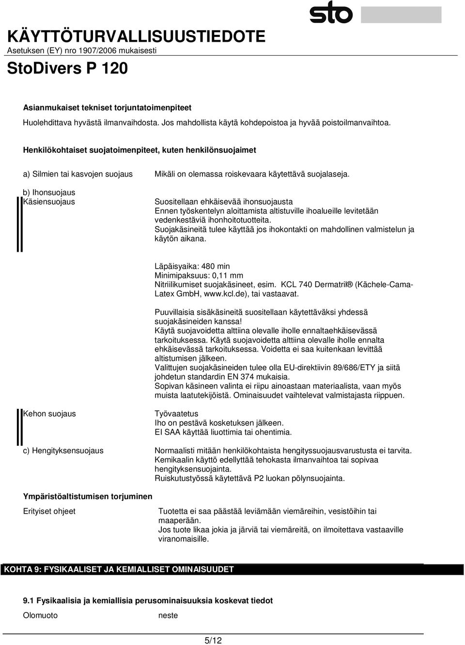 b) Ihonsuojaus Käsiensuojaus Suositellaan ehkäisevää ihonsuojausta Ennen työskentelyn aloittamista altistuville ihoalueille levitetään vedenkestäviä ihonhoitotuotteita.