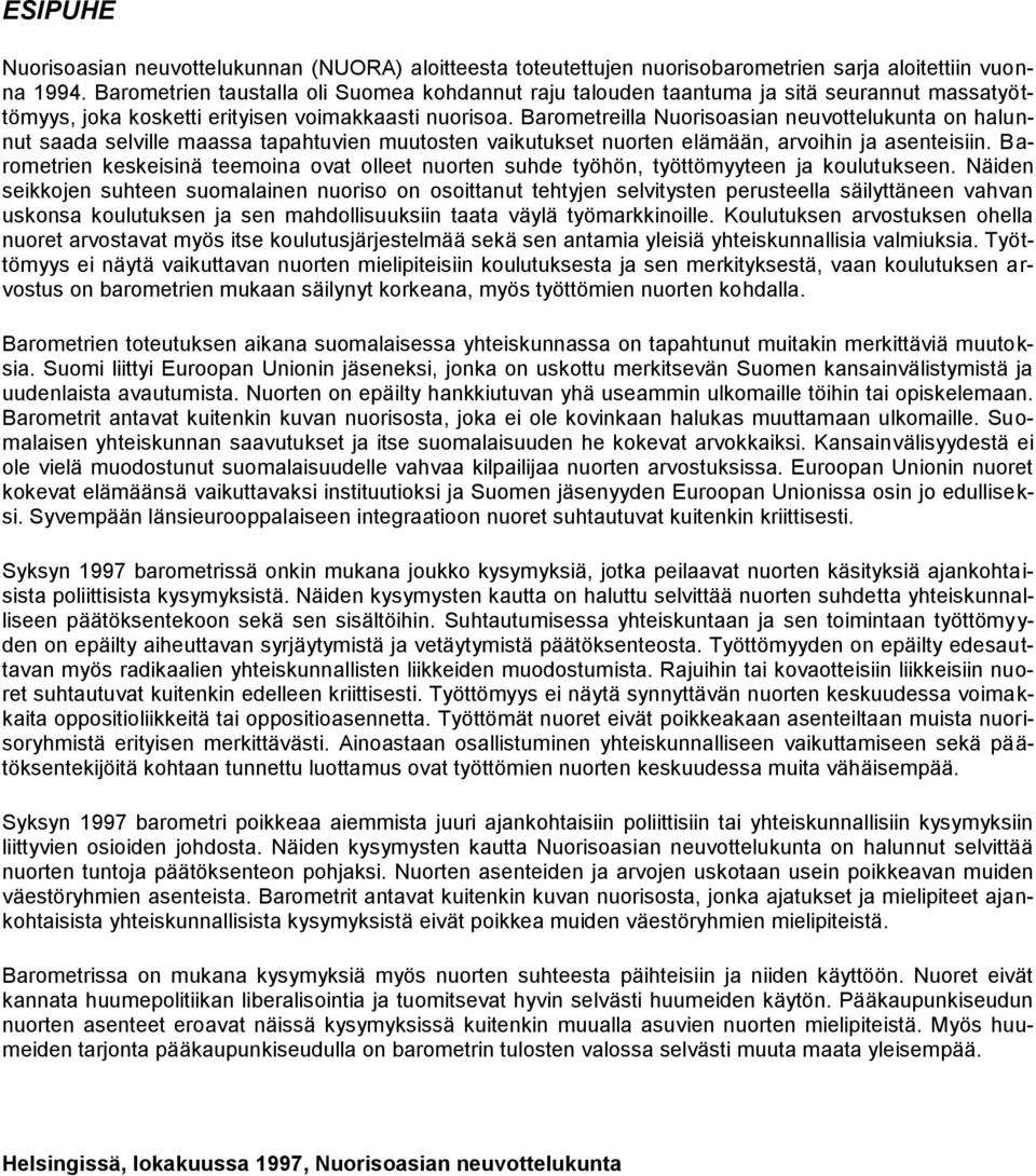 Barometreilla Nuorisoasian neuvottelukunta on halunnut saada selville maassa tapahtuvien muutosten vaikutukset nuorten elämään, arvoihin ja asenteisiin.