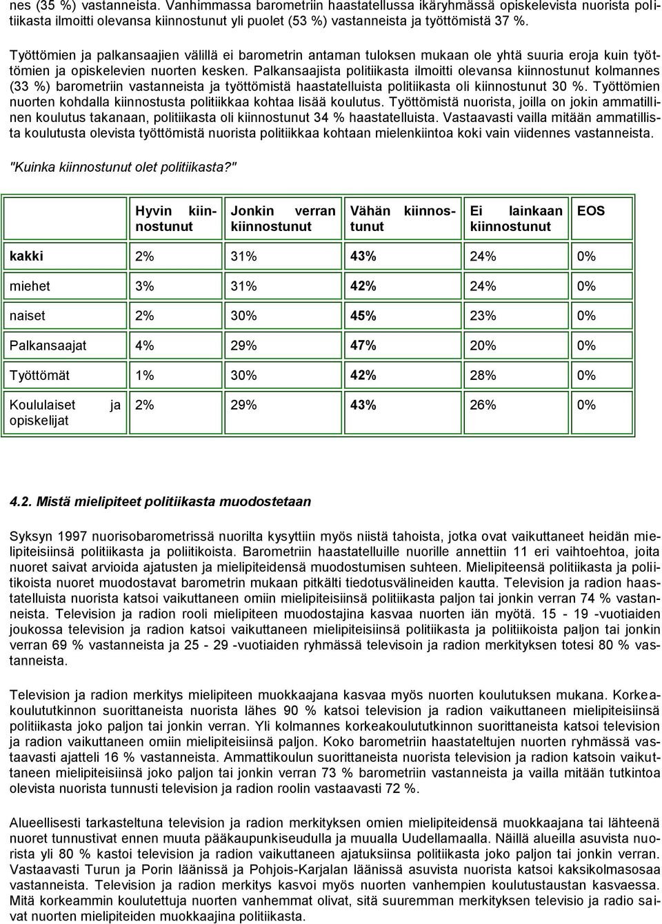 Palkansaajista politiikasta ilmoitti olevansa kiinnostunut kolmannes (33 %) barometriin vastanneista ja työttömistä haastatelluista politiikasta oli kiinnostunut 30 %.