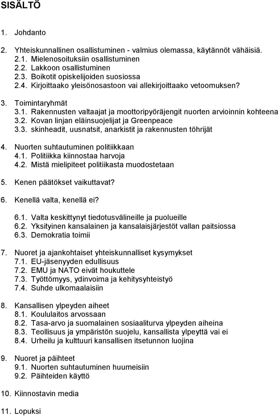 2. Kovan linjan eläinsuojelijat ja Greenpeace 3.3. skinheadit, uusnatsit, anarkistit ja rakennusten töhrijät 4. Nuorten suhtautuminen politiikkaan 4.1. Politiikka kiinnostaa harvoja 4.2. Mistä mielipiteet politiikasta muodostetaan 5.