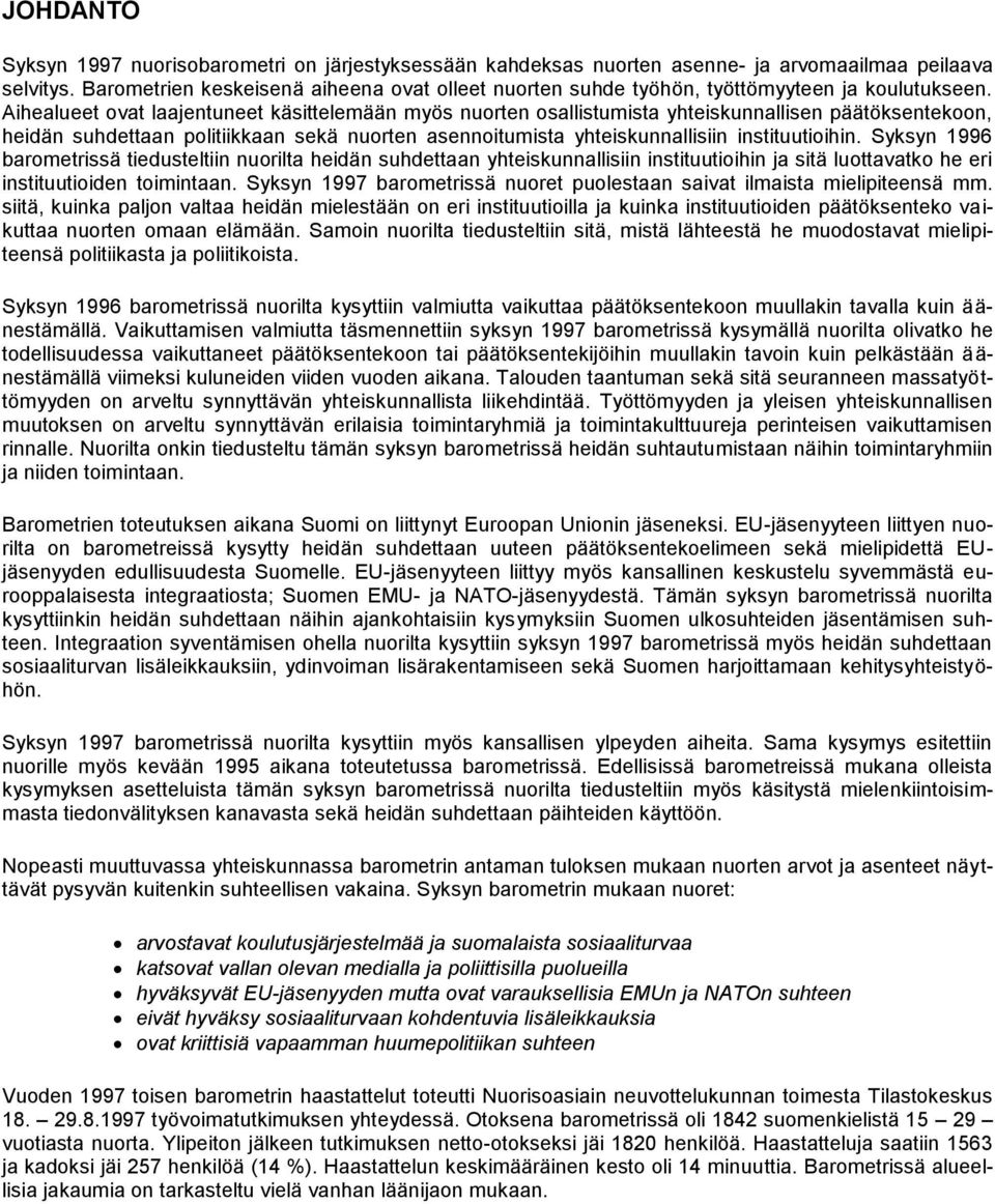 Aihealueet ovat laajentuneet käsittelemään myös nuorten osallistumista yhteiskunnallisen päätöksentekoon, heidän suhdettaan politiikkaan sekä nuorten asennoitumista yhteiskunnallisiin instituutioihin.