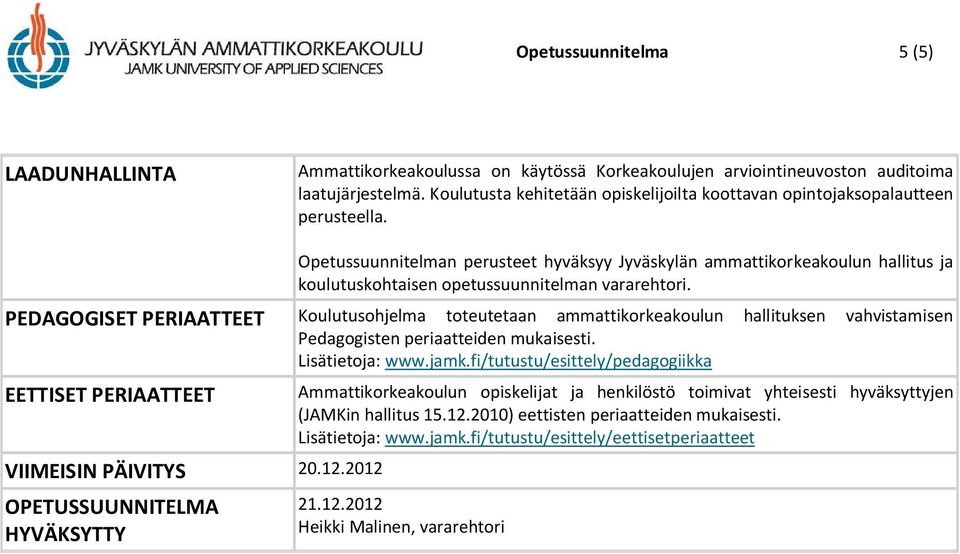 Opetussuunnitelman perusteet hyväksyy Jyväskylän ammattikorkeakoulun hallitus ja koulutuskohtaisen opetussuunnitelman vararehtori.