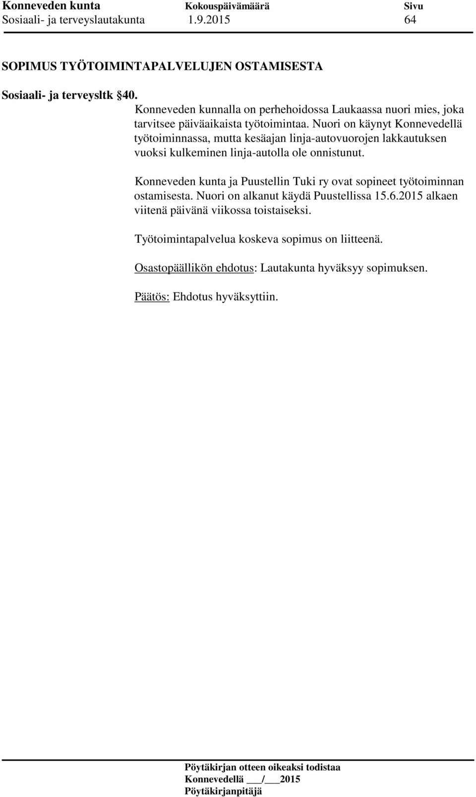 Nuori on käynyt Konnevedellä työtoiminnassa, mutta kesäajan linja-autovuorojen lakkautuksen vuoksi kulkeminen linja-autolla ole onnistunut.