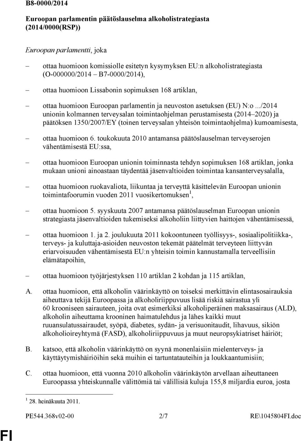 ../2014 unionin kolmannen terveysalan toimintaohjelman perustamisesta (2014 2020) ja päätöksen 1350/2007/EY (toinen terveysalan yhteisön toimintaohjelma) kumoamisesta, ottaa huomioon 6.