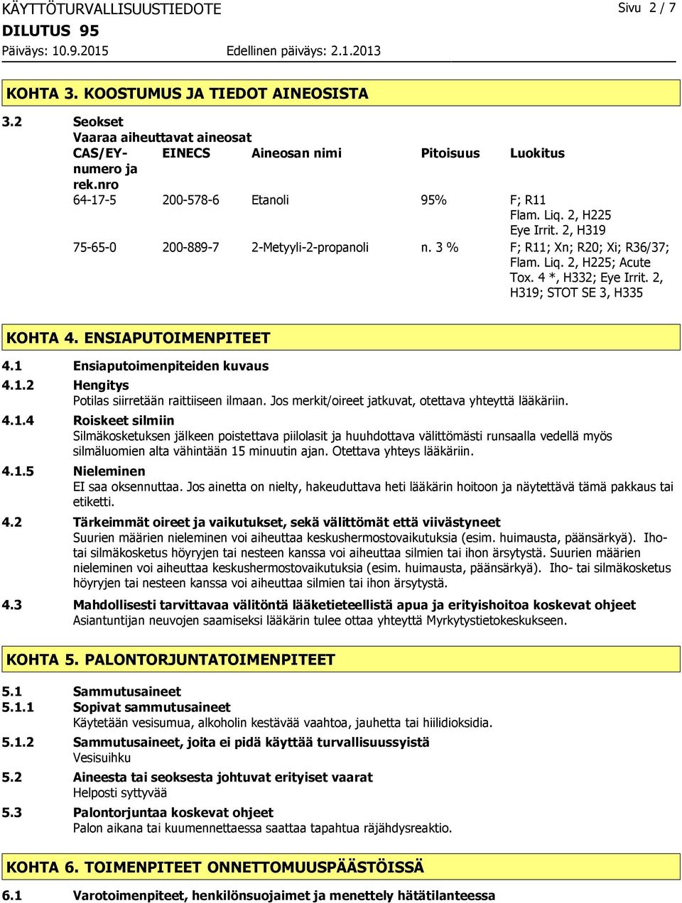 2, H319; STOT SE 3, H335 KOHTA 4. ENSIAPUTOIMENPITEET 4.1 Ensiaputoimenpiteiden kuvaus 4.1.2 Hengitys Potilas siirretään raittiiseen ilmaan. Jos merkit/oireet jatkuvat, otettava yhteyttä lääkäriin. 4.1.4 Roiskeet silmiin Silmäkosketuksen jälkeen poistettava piilolasit ja huuhdottava välittömästi runsaalla vedellä myös silmäluomien alta vähintään 15 minuutin ajan.