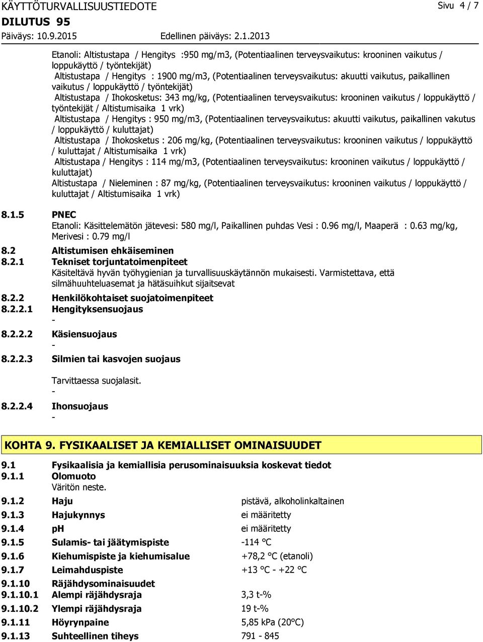 / loppukäyttö / työntekijät / Altistumisaika 1 vrk) Altistustapa / Hengitys : 950 mg/m3, (Potentiaalinen terveysvaikutus: akuutti vaikutus, paikallinen vakutus / loppukäyttö / kuluttajat)