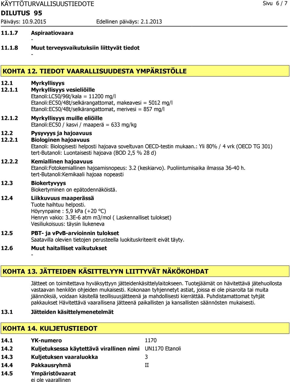 1.2 Myrkyllisyys muille eliöille Etanoli:EC50 / kasvi / maaperä = 633 mg/kg 12.2 Pysyvyys ja hajoavuus 12.2.1 Biologinen hajoavuus Etanoli: Biologisesti helposti hajoava soveltuvan OECDtestin mukaan.