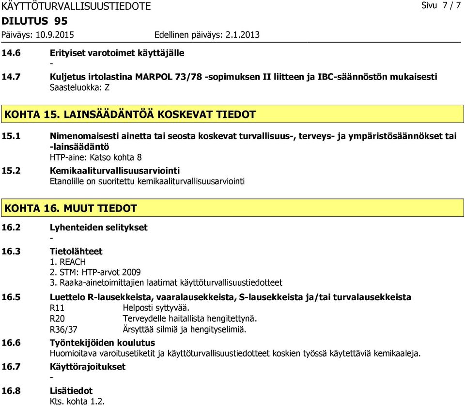 2 Kemikaaliturvallisuusarviointi Etanolille on suoritettu kemikaaliturvallisuusarviointi KOHTA 16. MUUT TIEDOT 16.2 Lyhenteiden selitykset 16.3 Tietolähteet 1. REACH 2. STM: HTParvot 2009 3.