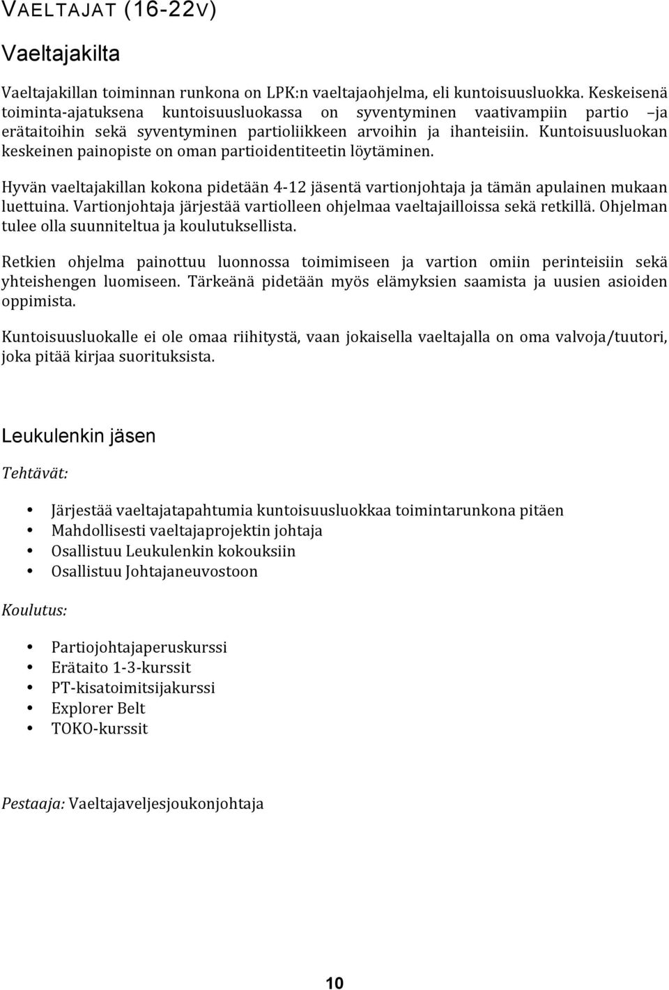 Kuntoisuusluokan keskeinen painopiste on oman partioidentiteetin löytäminen. Hyvän vaeltajakillan kokona pidetään 4 12 jäsentä vartionjohtaja ja tämän apulainen mukaan luettuina.