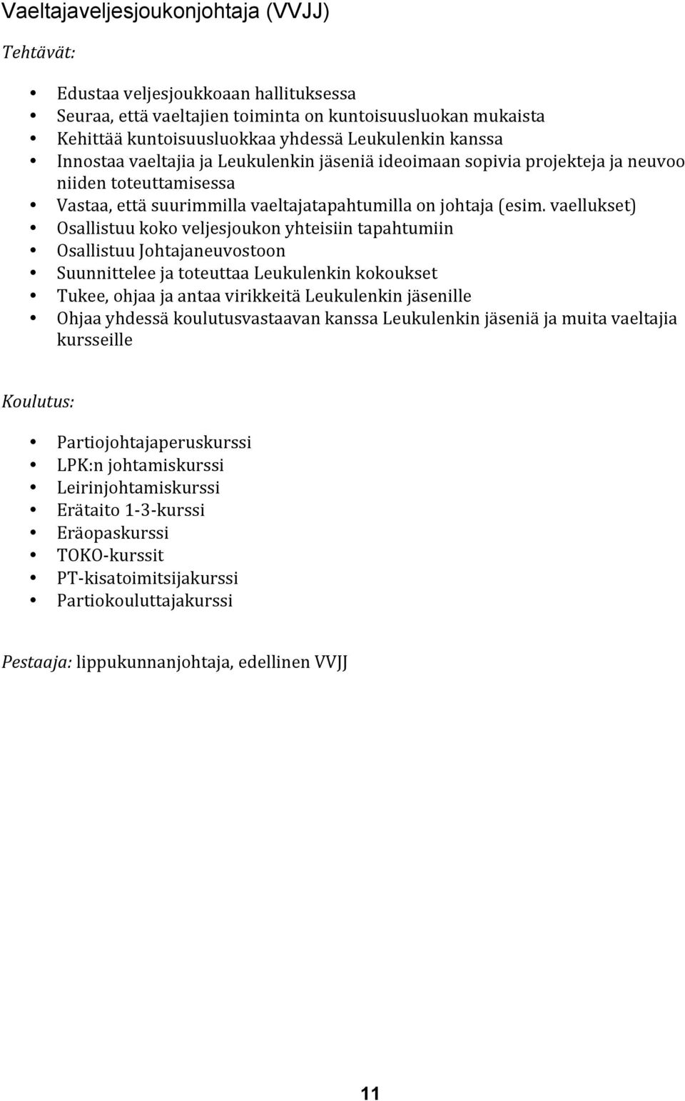 vaellukset) Osallistuu koko veljesjoukon yhteisiin tapahtumiin Osallistuu Johtajaneuvostoon Suunnittelee ja toteuttaa Leukulenkin kokoukset Tukee, ohjaa ja antaa virikkeitä Leukulenkin jäsenille