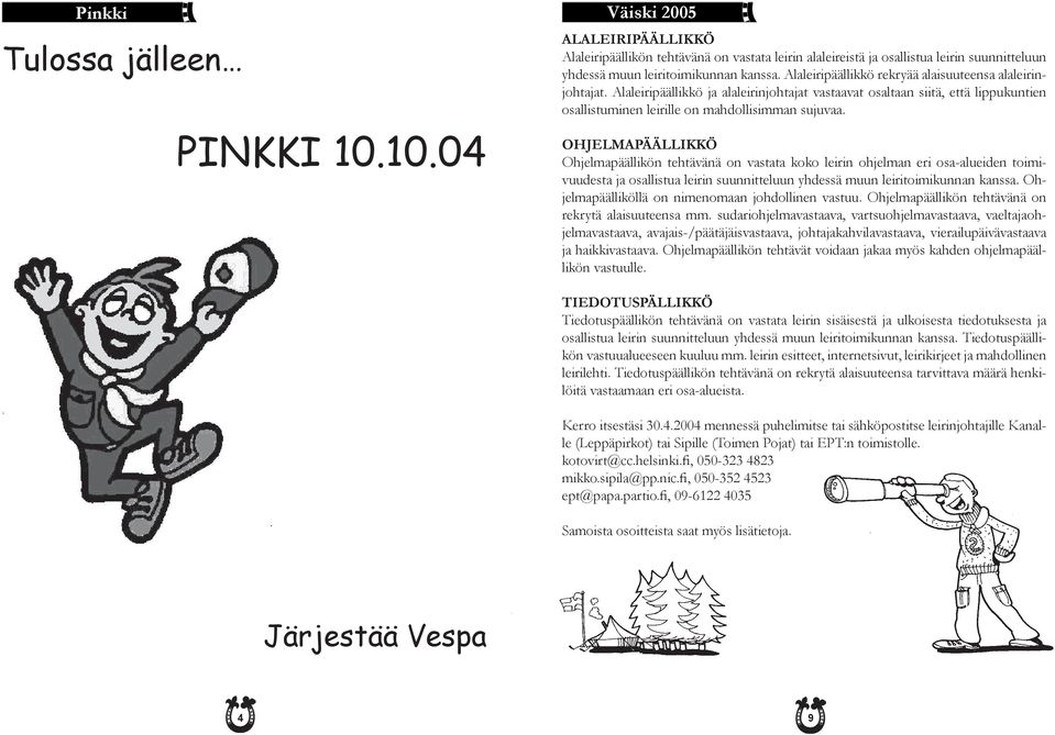 OHJELMAPÄÄLLIKKÖ Ohjelmapäällikön tehtävänä on vastata koko leirin ohjelman eri osa-alueiden toimivuudesta ja osallistua leirin suunnitteluun yhdessä muun leiritoimikunnan kanssa.