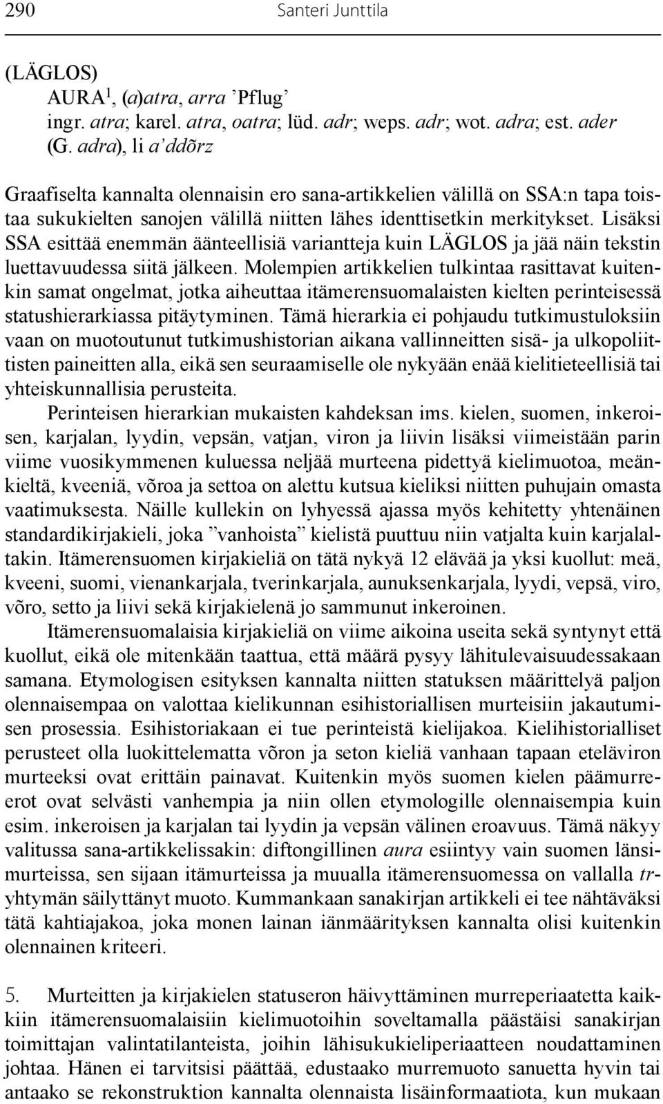 Lisäksi SSA esittää enemmän äänteellisiä variantteja kuin LÄGLOS ja jää näin tekstin luettavuudessa siitä jälkeen.