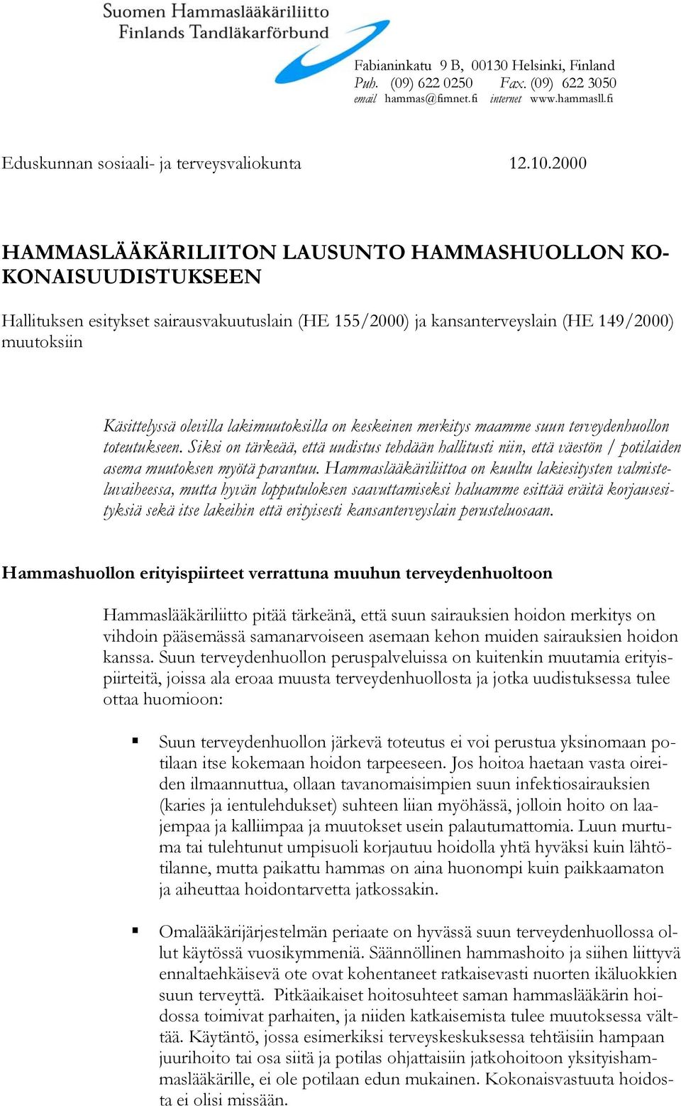 lakimuutoksilla on keskeinen merkitys maamme suun terveydenhuollon toteutukseen. Siksi on tärkeää, että uudistus tehdään hallitusti niin, että väestön / potilaiden asema muutoksen myötä parantuu.