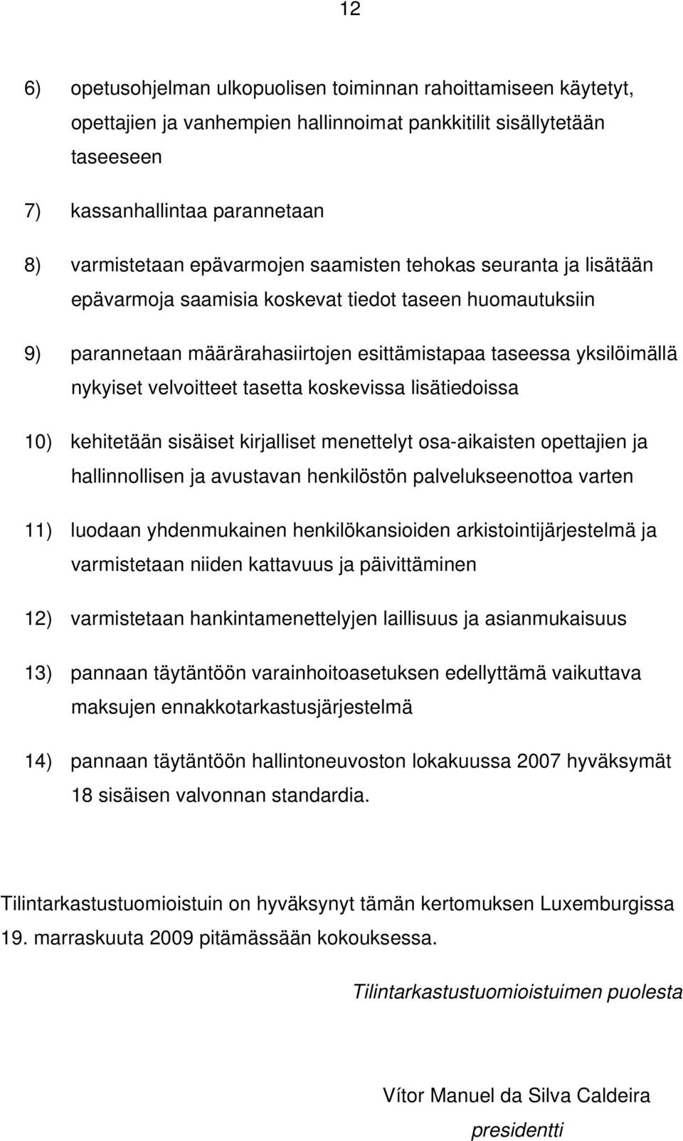 tasetta koskevissa lisätiedoissa 10) kehitetään sisäiset kirjalliset menettelyt osa-aikaisten opettajien ja hallinnollisen ja avustavan henkilöstön palvelukseenottoa varten 11) luodaan yhdenmukainen