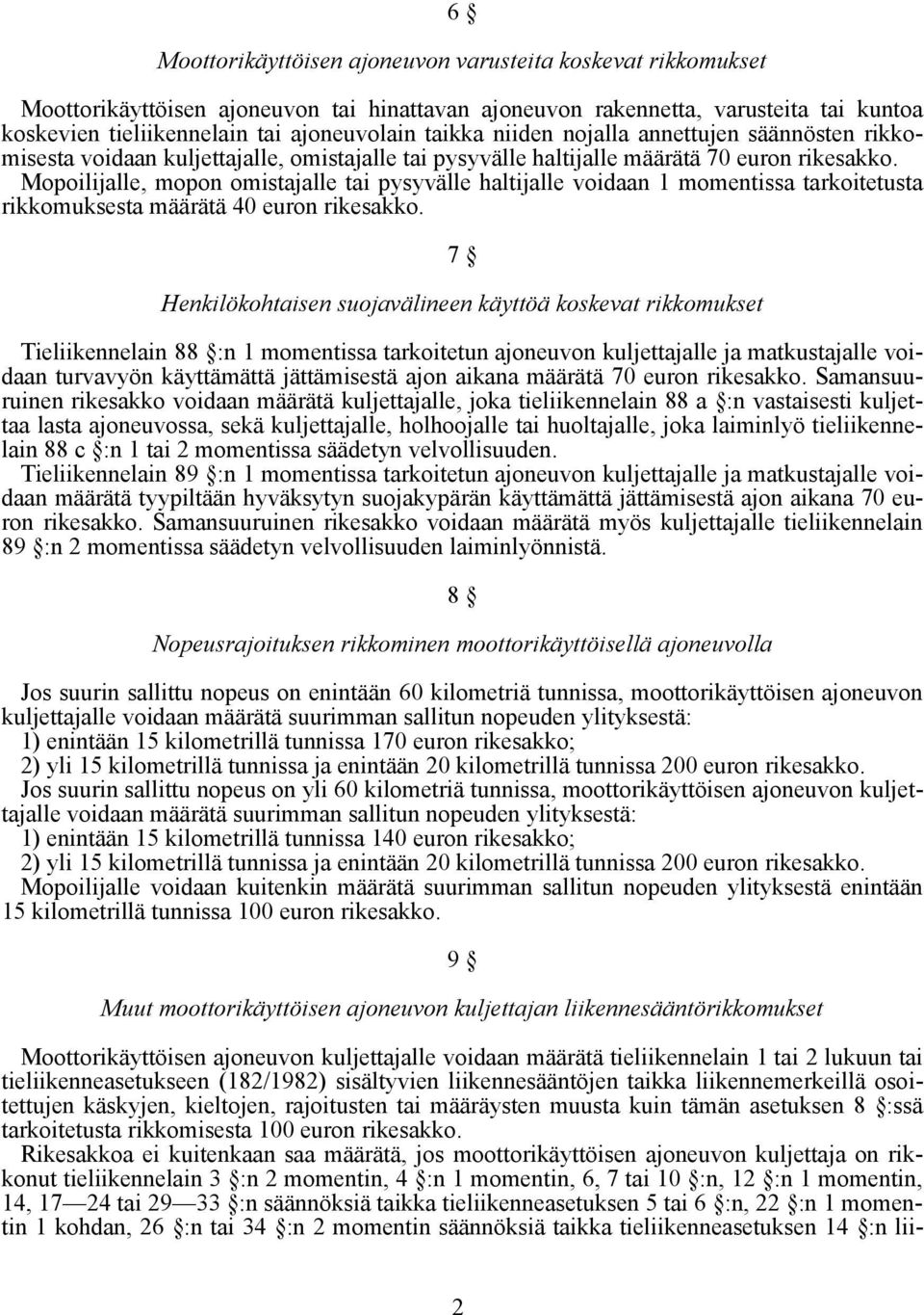 Mopoilijalle, mopon omistajalle tai pysyvälle haltijalle voidaan 1 momentissa tarkoitetusta rikkomuksesta määrätä 40 euron rikesakko.