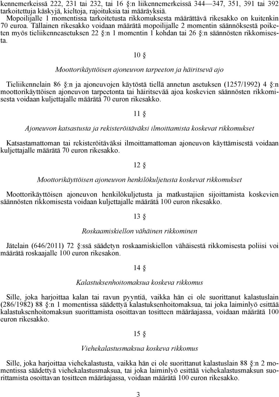 Tällainen rikesakko voidaan määrätä mopoilijalle 2 momentin säännöksestä poiketen myös tieliikenneasetuksen 22 :n 1 momentin 1 kohdan tai 26 :n säännösten rikkomisesta.