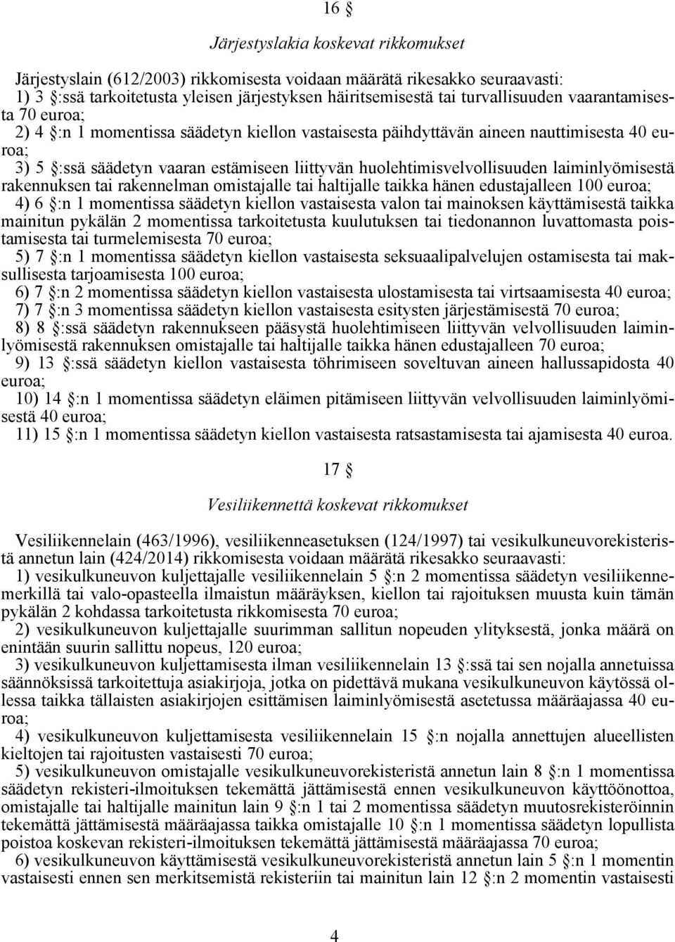 laiminlyömisestä rakennuksen tai rakennelman omistajalle tai haltijalle taikka hänen edustajalleen 100 euroa; 4) 6 :n 1 momentissa säädetyn kiellon vastaisesta valon tai mainoksen käyttämisestä