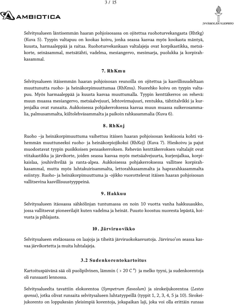 Ruohoturvekankaan valtalajeja ovat korpikastikka, metsäkorte, seinäsammal, metsätähti, vadelma, mesiangervo, mesimarja, puolukka ja korpirahkasammal. 7.