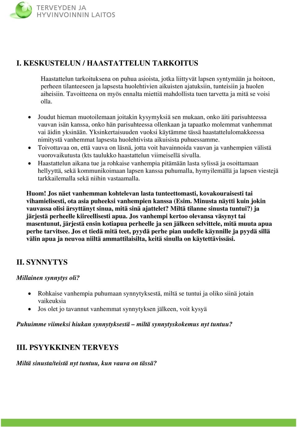 Joudut hieman muotoilemaan joitakin kysymyksiä sen mukaan, onko äiti parisuhteessa vauvan isän kanssa, onko hän parisuhteessa ollenkaan ja tapaatko molemmat vanhemmat vai äidin yksinään.