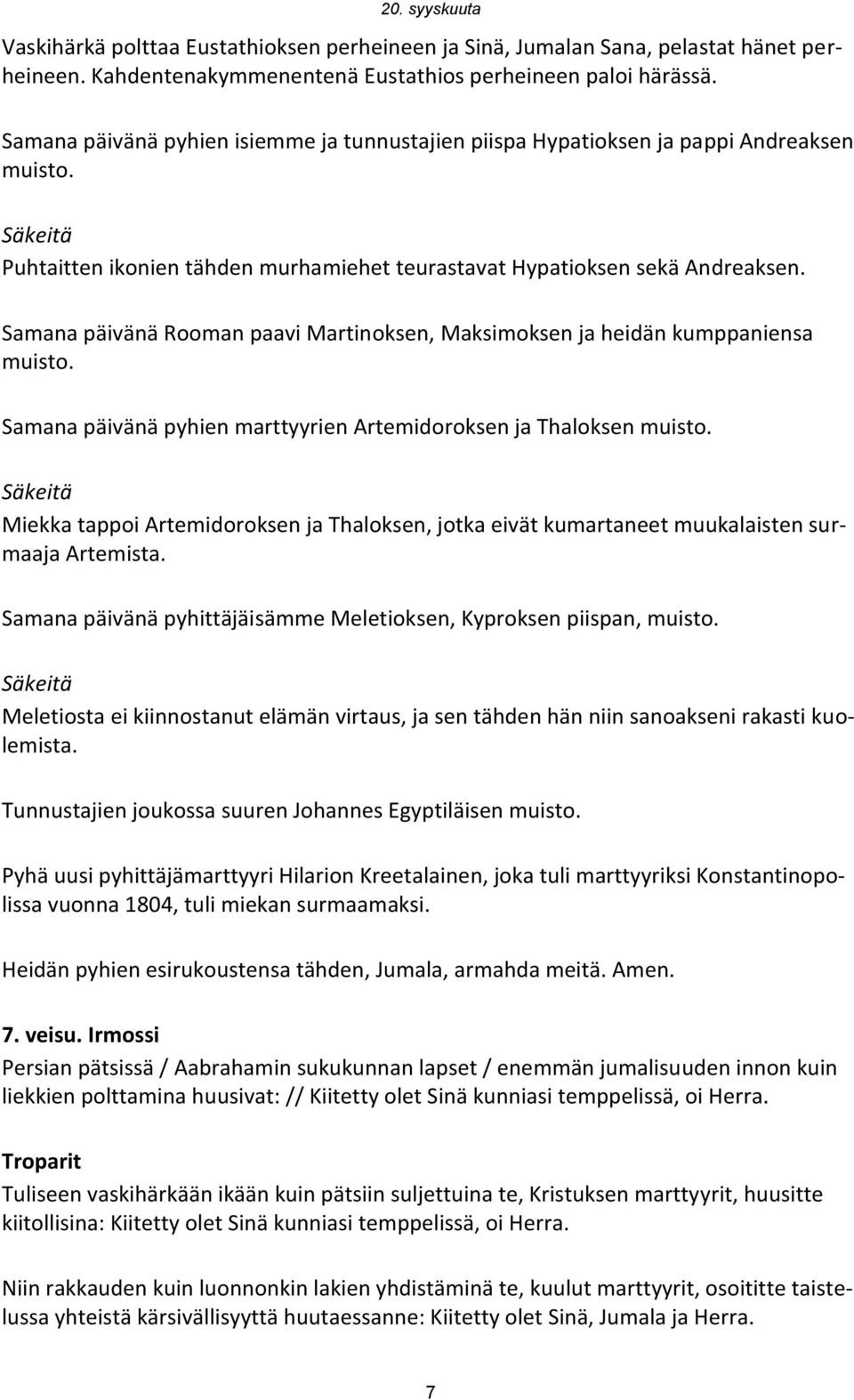 Samana päivänä Rooman paavi Martinoksen, Maksimoksen ja heidän kumppaniensa muisto. Samana päivänä pyhien marttyyrien Artemidoroksen ja Thaloksen muisto.