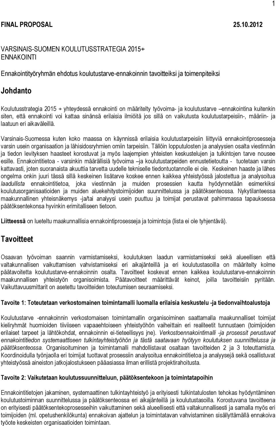 on määritelty työvoima- ja koulutustarve ennakointina kuitenkin siten, että ennakointi voi kattaa sinänsä erilaisia ilmiöitä jos sillä on vaikutusta koulutustarpeisiin-, määriin- ja laatuun eri