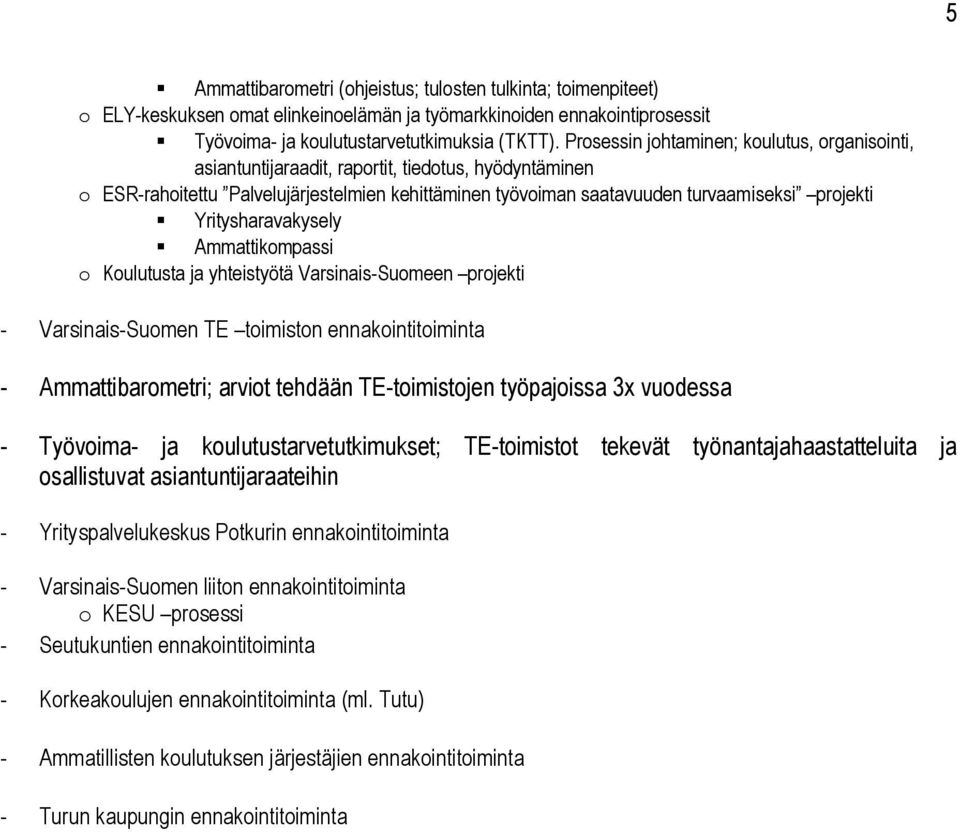 Yritysharavakysely Ammattikompassi o Koulutusta ja yhteistyötä Varsinais-Suomeen projekti - Varsinais-Suomen TE toimiston ennakointitoiminta - Ammattibarometri; arviot tehdään TE-toimistojen