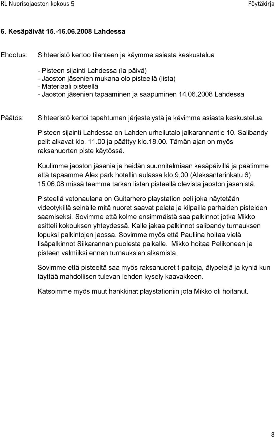 jäsenien tapaaminen ja saapuminen 14.06.2008 Lahdessa Sihteeristö kertoi tapahtuman järjestelystä ja kävimme asiasta keskustelua. Pisteen sijainti Lahdessa on Lahden urheilutalo jalkarannantie 10.