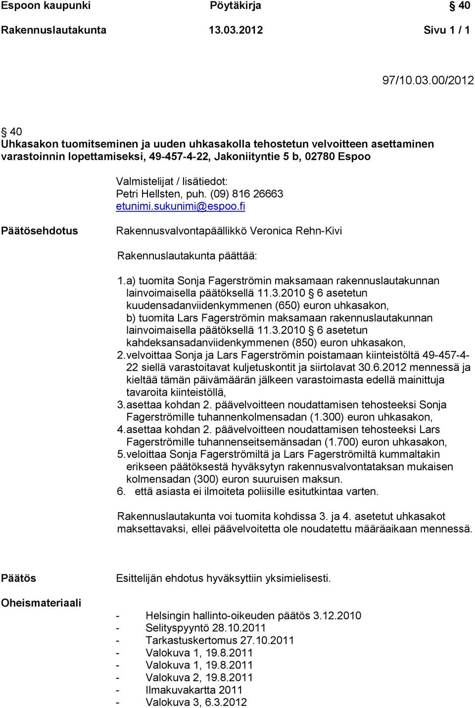 00/2012 40 Uhkasakon tuomitseminen ja uuden uhkasakolla tehostetun velvoitteen asettaminen varastoinnin lopettamiseksi, 49-457-4-22, Jakoniityntie 5 b, 02780 Espoo Valmistelijat / lisätiedot: Petri