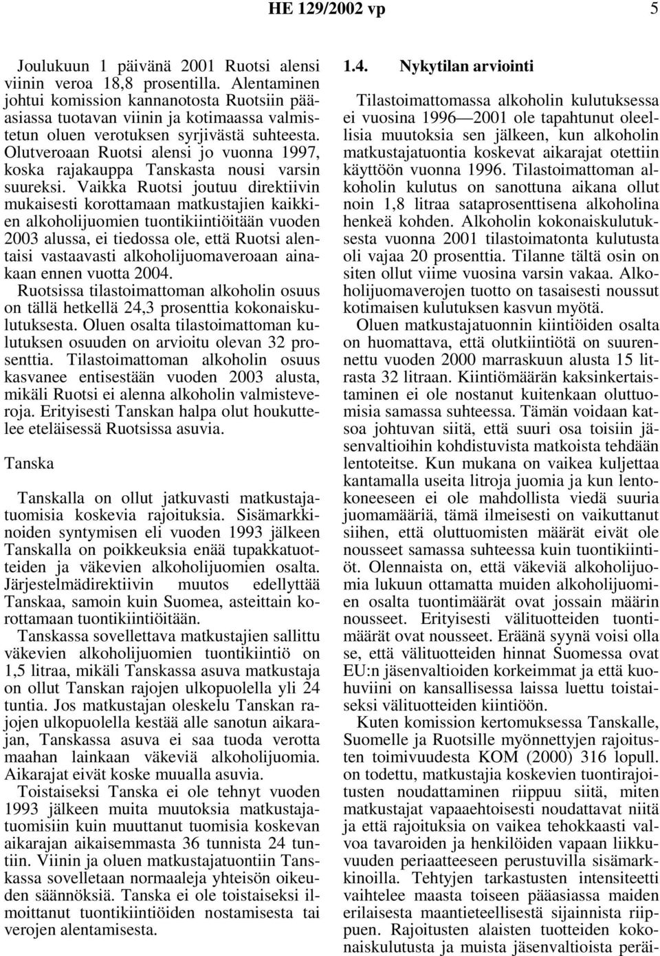 Olutveroaan Ruotsi alensi jo vuonna 1997, koska rajakauppa Tanskasta nousi varsin suureksi.