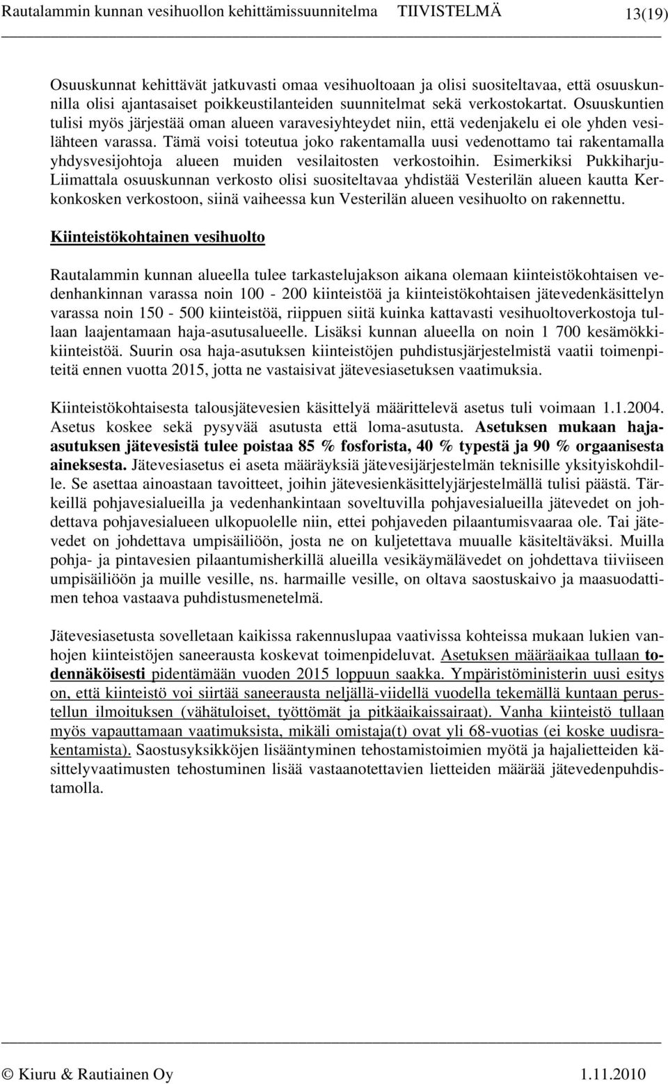 Tämä voisi toteutua joko rakentamalla uusi vedenottamo tai rakentamalla yhdysvesijohtoja alueen muiden vesilaitosten verkostoihin.