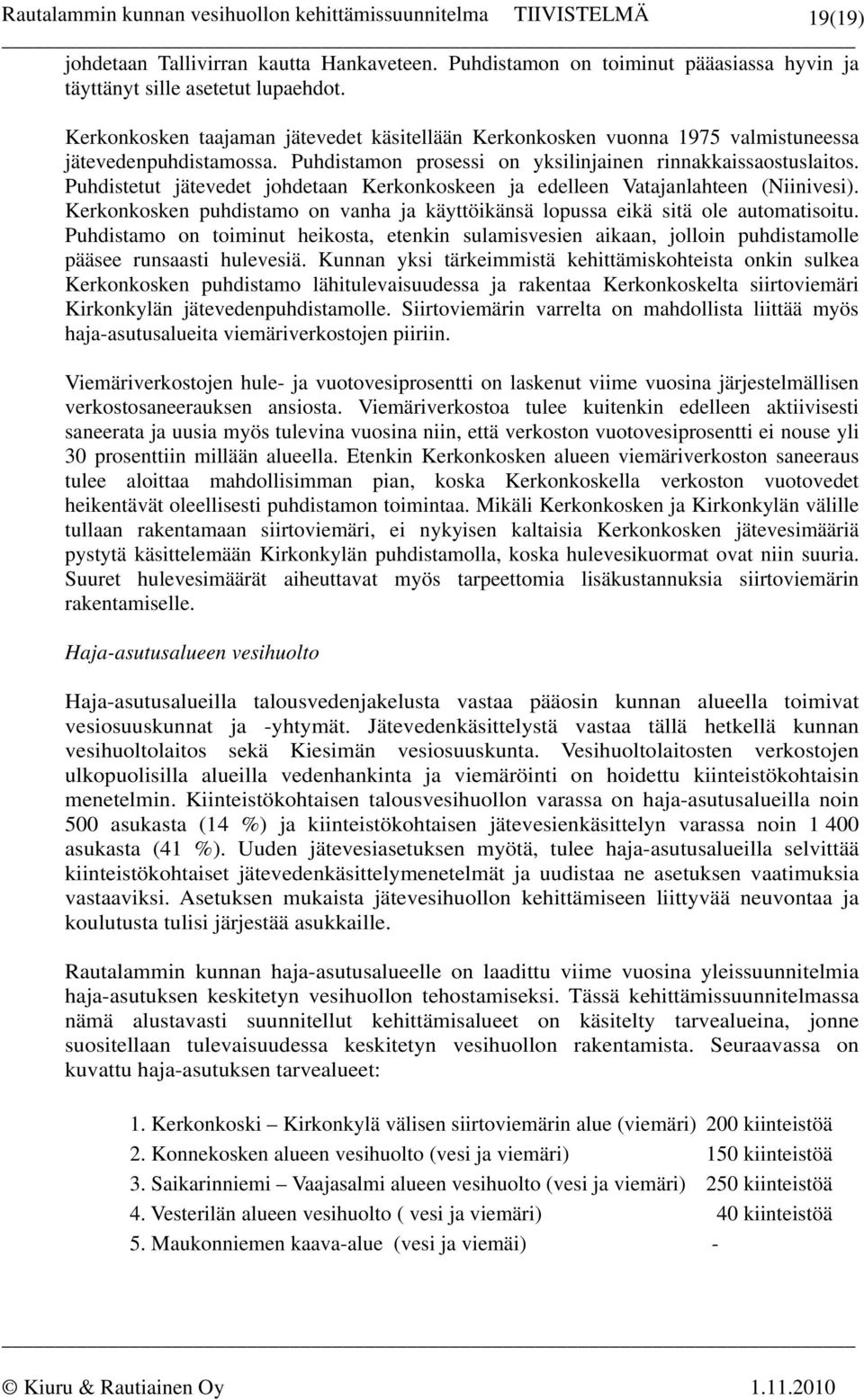 Puhdistetut jätevedet johdetaan Kerkonkoskeen ja edelleen Vatajanlahteen (Niinivesi). Kerkonkosken puhdistamo on vanha ja käyttöikänsä lopussa eikä sitä ole automatisoitu.