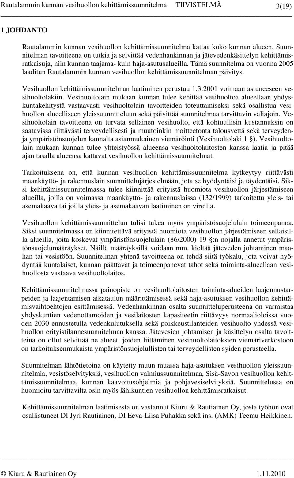 Tämä suunnitelma on vuonna 2005 laaditun Rautalammin kunnan vesihuollon kehittämissuunnitelman päivitys. Vesihuollon kehittämissuunnitelman laatiminen perustuu 1.3.