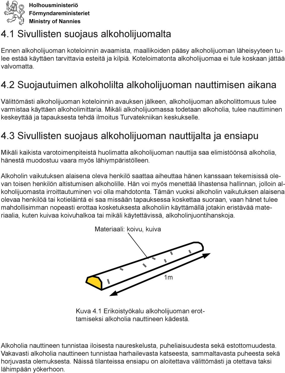 2 Suojautuimen alkoholilta alkoholijuoman nauttimisen aikana Välittömästi alkoholijuoman koteloinnin avauksen jälkeen, alkoholijuoman alkoholittomuus tulee varmistaa käyttäen alkoholimittaria.