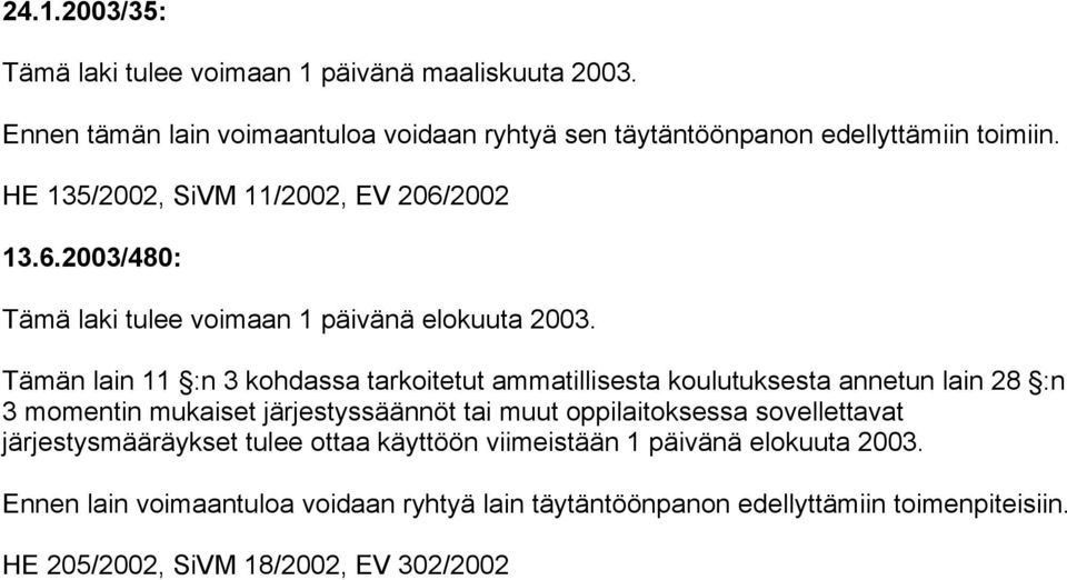 Tämän lain 11 :n 3 kohdassa tarkoitetut ammatillisesta koulutuksesta annetun lain 28 :n 3 momentin mukaiset järjestyssäännöt tai muut oppilaitoksessa