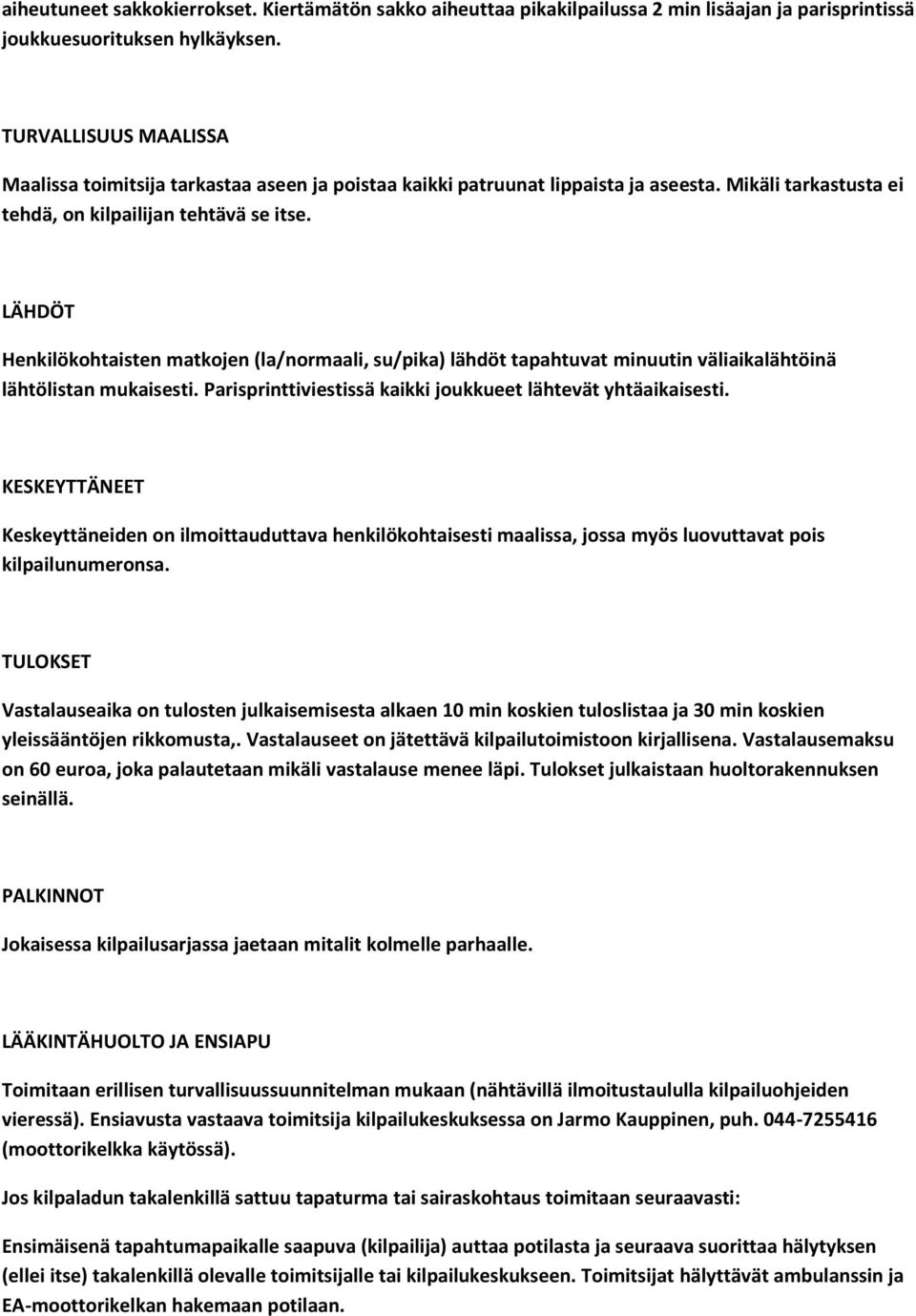 LÄHDÖT Henkilökohtaisten matkojen (la/normaali, su/pika) lähdöt tapahtuvat minuutin väliaikalähtöinä lähtölistan mukaisesti. Parisprinttiviestissä kaikki joukkueet lähtevät yhtäaikaisesti.