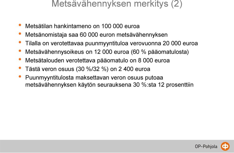 euroa (60 % pääomatulosta) Metsätalouden verotettava pääomatulo on 8 000 euroa Tästä veron osuus (30 %/32 %) on