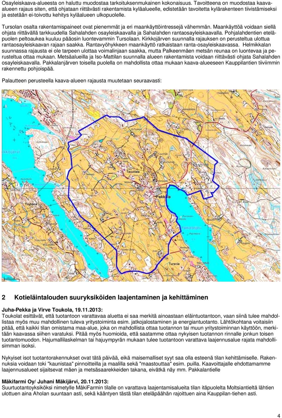 ulkopuolelle. Tursolan osalta rakentamispaineet ovat pienemmät ja eri maankäyttöintressejä vähemmän.