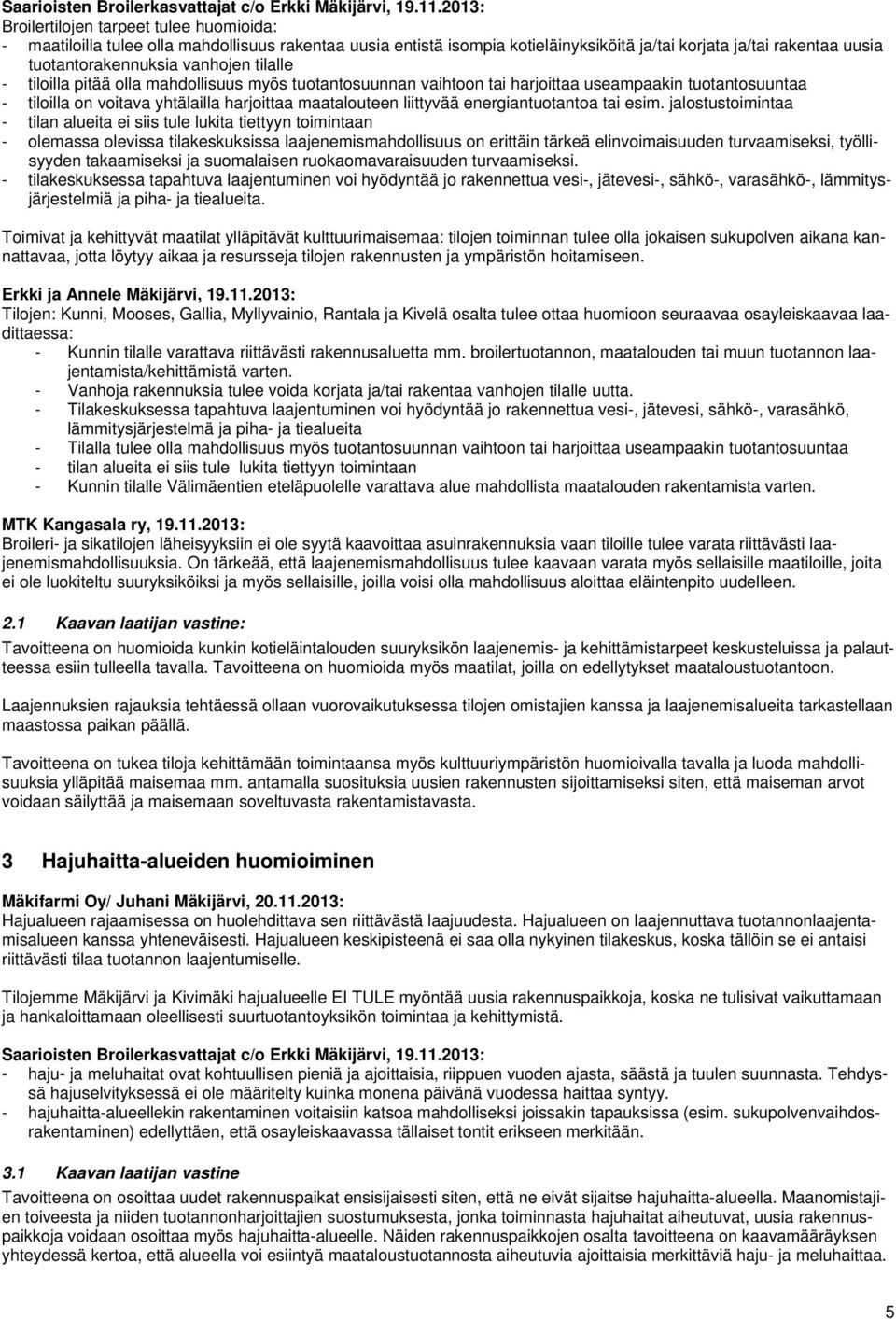 tilalle - tiloilla pitää olla mahdollisuus myös tuotantosuunnan vaihtoon tai harjoittaa useampaakin tuotantosuuntaa - tiloilla on voitava yhtälailla harjoittaa maatalouteen liittyvää