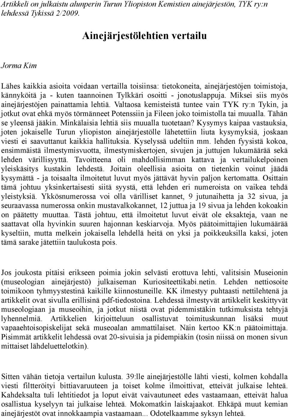 Miksei siis myös ainejärjestöjen painattamia lehtiä. Valtaosa kemisteistä tuntee vain TYK ry:n Tykin, ja jotkut ovat ehkä myös törmänneet Potenssiin ja Fileen joko toimistolla tai muualla.