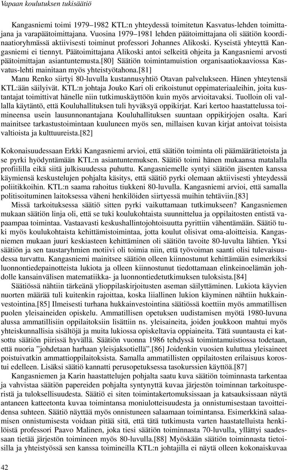 Päätoimittajana Alikoski antoi selkeitä ohjeita ja Kangasniemi arvosti päätoimittajan asiantuntemusta.[80] Säätiön toimintamuistion organisaatiokaaviossa Kasvatus-lehti mainitaan myös yhteistyötahona.