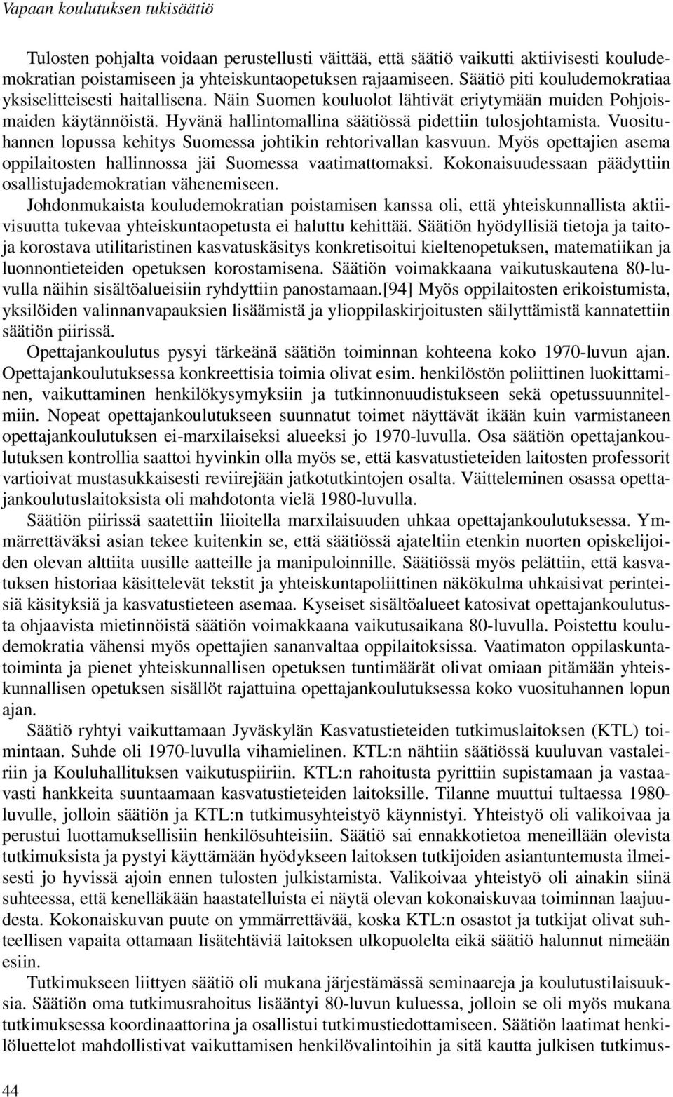 Vuosituhannen lopussa kehitys Suomessa johtikin rehtorivallan kasvuun. Myös opettajien asema oppilaitosten hallinnossa jäi Suomessa vaatimattomaksi.