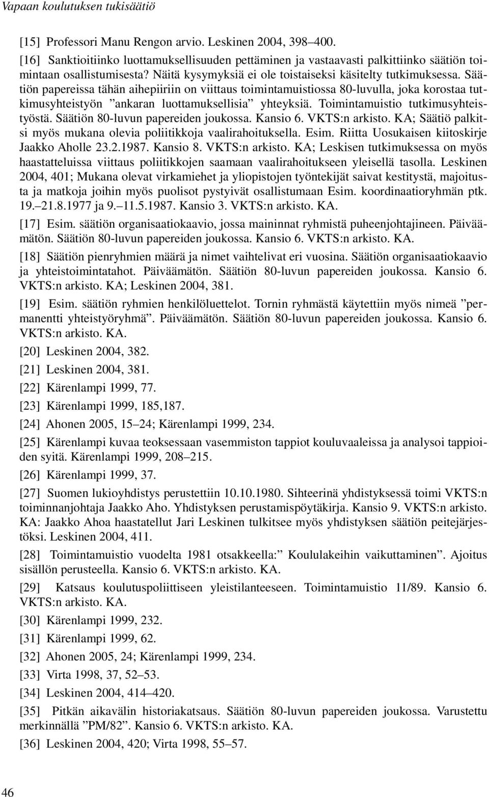 Säätiön papereissa tähän aihepiiriin on viittaus toimintamuistiossa 80-luvulla, joka korostaa tutkimusyhteistyön ankaran luottamuksellisia yhteyksiä. Toimintamuistio tutkimusyhteistyöstä.