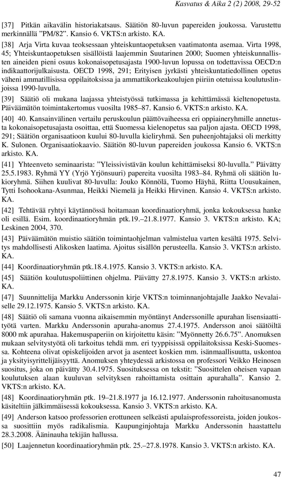 Virta 1998, 45; Yhteiskuntaopetuksen sisällöistä laajemmin Suutarinen 2000; Suomen yhteiskunnallisten aineiden pieni osuus kokonaisopetusajasta 1900-luvun lopussa on todettavissa OECD:n