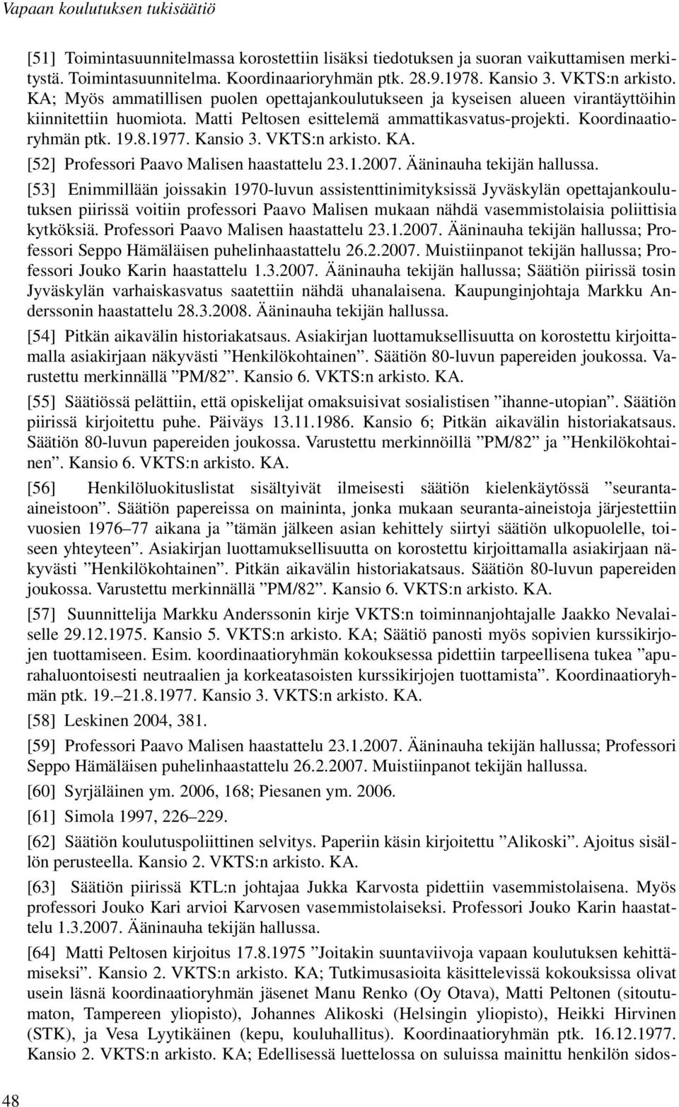Koordinaatioryhmän ptk. 19.8.1977. Kansio 3. VKTS:n arkisto. KA. [52] Professori Paavo Malisen haastattelu 23.1.2007. Ääninauha tekijän hallussa.