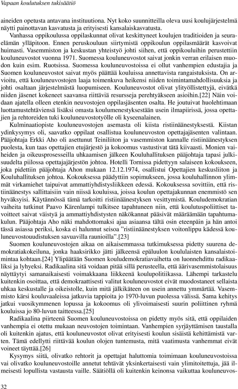 Vasemmiston ja keskustan yhteistyö johti siihen, että oppikouluihin perustettiin kouluneuvostot vuonna 1971. Suomessa kouluneuvostot saivat jonkin verran erilaisen muodon kuin esim. Ruotsissa.